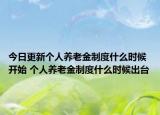 今日更新个人养老金制度什么时候开始 个人养老金制度什么时候出台