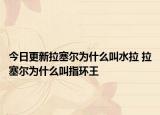 今日更新拉塞尔为什么叫水拉 拉塞尔为什么叫指环王