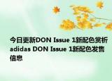 今日更新DON Issue 1新配色赏析 adidas DON Issue 1新配色发售信息