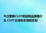 今日更新CLOT的副线品牌是什么 CLOT主线和支线的区别