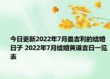 今日更新2022年7月最吉利的结婚日子 2022年7月结婚黄道吉日一览表