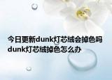 今日更新dunk灯芯绒会掉色吗 dunk灯芯绒掉色怎么办