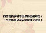 微信更换手机号但号码已被绑定（一个手机号码可以绑定几个微信）