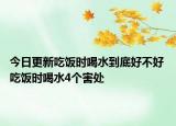 今日更新吃饭时喝水到底好不好 吃饭时喝水4个害处