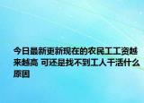 今日最新更新现在的农民工工资越来越高 可还是找不到工人干活什么原因