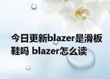今日更新blazer是滑板鞋吗 blazer怎么读