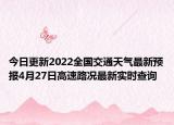 今日更新2022全国交通天气最新预报4月27日高速路况最新实时查询
