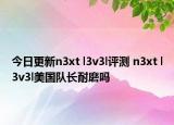今日更新n3xt l3v3l评测 n3xt l3v3l美国队长耐磨吗