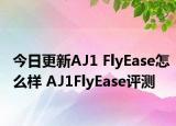 今日更新AJ1 FlyEase怎么样 AJ1FlyEase评测