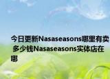 今日更新Nasaseasons哪里有卖 多少钱Nasaseasons实体店在哪
