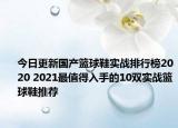 今日更新国产篮球鞋实战排行榜2020 2021最值得入手的10双实战篮球鞋推荐
