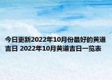 今日更新2022年10月份最好的黄道吉日 2022年10月黄道吉日一览表