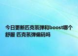今日更新匹克氢弹和boost哪个舒服 匹克氢弹偏码吗