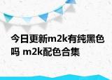 今日更新m2k有纯黑色吗 m2k配色合集