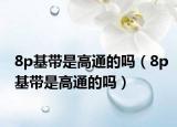 8p基带是高通的吗（8p基带是高通的吗）
