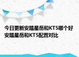 今日更新安踏星岳和KT5哪个好 安踏星岳和KT5配置对比