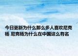 今日更新为什么那么多人喜欢尼克杨 尼克杨为什么在中国这么有名