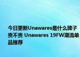 今日更新Unawares是什么牌子贵不贵 Unawares 19FW潮流单品推荐