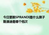 今日更新SPRANDI是什么牌子 斯潘迪是哪个档次