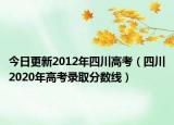 今日更新2012年四川高考（四川2020年高考录取分数线）