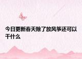 今日更新春天除了放风筝还可以干什么