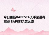 今日更新BAPESTA入手渠道有哪些 BAPESTA怎么读