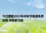 今日更新2022年中秋节高速免费时间 中秋的习俗