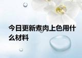 今日更新煮肉上色用什么材料