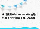 今日更新Alexander Wang是什么牌子 亚历山大王是几线品牌