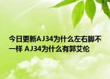 今日更新AJ34为什么左右脚不一样 AJ34为什么有郭艾伦
