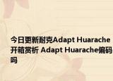 今日更新耐克Adapt Huarache开箱赏析 Adapt Huarache偏码吗