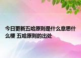 今日更新五哈原则是什么意思什么梗 五哈原则的出处