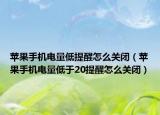 苹果手机电量低提醒怎么关闭（苹果手机电量低于20提醒怎么关闭）
