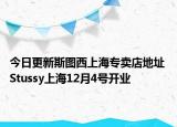 今日更新斯图西上海专卖店地址 Stussy上海12月4号开业