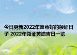 今日更新2022年寓意好的领证日子 2022年领证黄道吉日一览