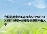 今日更新小米11pro和OPPOFindX3哪个好哪一款更加值得用户去入手