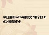 今日更新kd14和欧文7哪个好 kd14重量多少