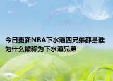 今日更新NBA下水道四兄弟都是谁 为什么被称为下水道兄弟