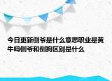 今日更新倒爷是什么意思职业是黄牛吗倒爷和倒狗区别是什么