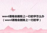 word退格会删除上一行的字怎么办（word退格会删除上一行的字）