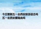 今日更新五一去西安旅游适合吗 五一去西安要隔离吗