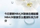 今日更新NBA2K联赛在哪能看 NBA2K联赛怎么看球队实力评分