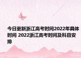 今日更新浙江高考时间2022年具体时间 2022浙江高考时间及科目安排