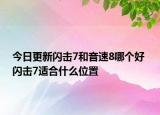 今日更新闪击7和音速8哪个好 闪击7适合什么位置