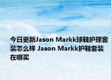 今日更新Jason Markk球鞋护理套装怎么样 Jason Markk护鞋套装在哪买
