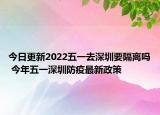 今日更新2022五一去深圳要隔离吗 今年五一深圳防疫最新政策