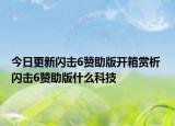 今日更新闪击6赞助版开箱赏析 闪击6赞助版什么科技