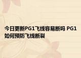今日更新PG1飞线容易断吗 PG1如何预防飞线断裂