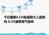 今日更新AJ35的童鞋大人能穿吗 AJ35童鞋有气垫吗