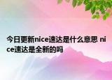 今日更新nice速达是什么意思 nice速达是全新的吗
